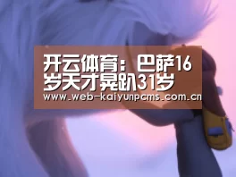 开云体育:巴萨16岁天才晃趴31岁队友:儿子戏耍了父亲?(图1) 开云体育