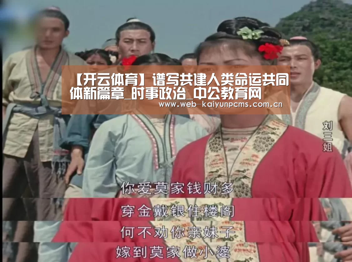 【开云体育】谱写共建人类命运共同体新篇章_时事政治_中公教育网(图1) 开云体育