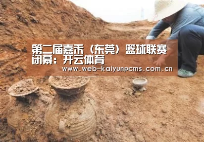 第二届嘉禾(东莞)篮球联赛闭幕:开云体育(图1) 开云体育